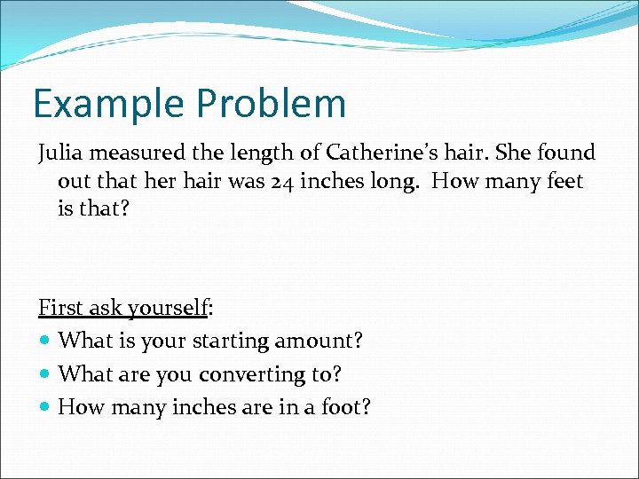 Example Problem Julia measured the length of Catherine’s hair. She found out that her