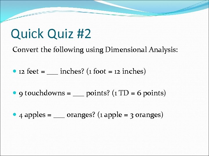 Quick Quiz #2 Convert the following using Dimensional Analysis: 12 feet = ___ inches?