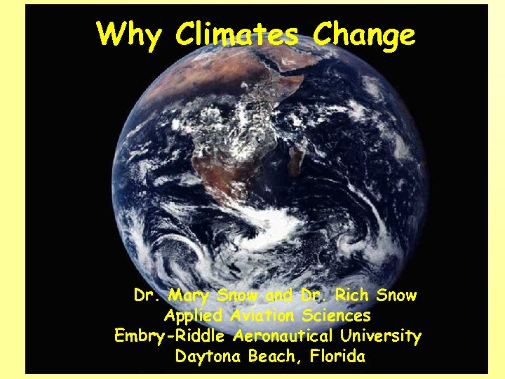 Why Climates Change Dr. Mary Snow and Dr. Rich Snow Applied Aviation Sciences Embry-Riddle