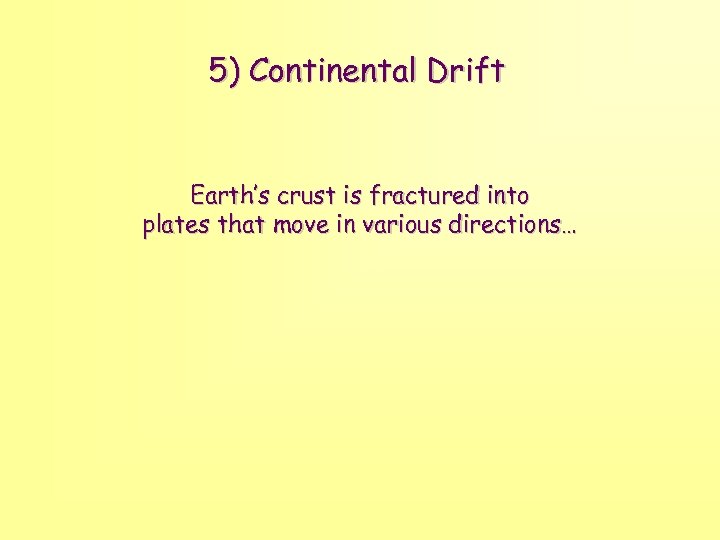 5) Continental Drift Earth’s crust is fractured into plates that move in various directions…