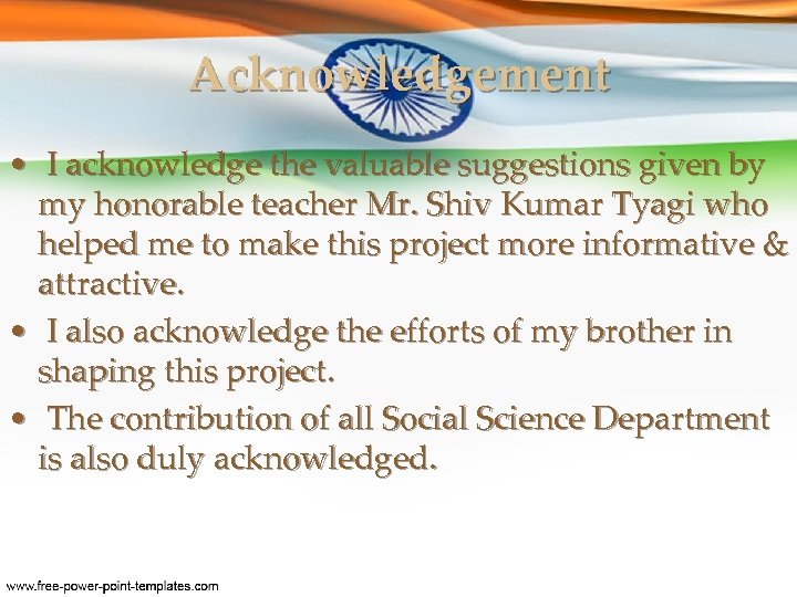 Acknowledgement • I acknowledge the valuable suggestions given by my honorable teacher Mr. Shiv