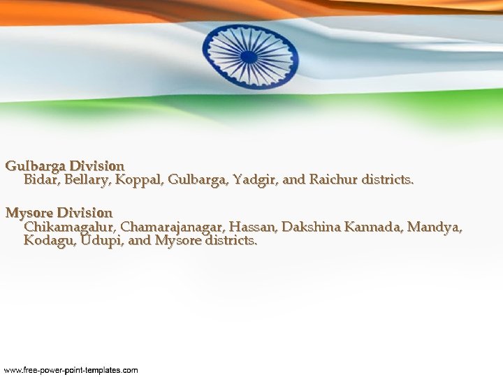 Gulbarga Division Bidar, Bellary, Koppal, Gulbarga, Yadgir, and Raichur districts. Mysore Division Chikamagalur, Chamarajanagar,