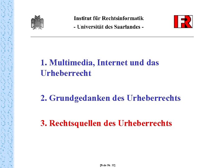 1. Multimedia, Internet und das Urheberrecht 2. Grundgedanken des Urheberrechts 3. Rechtsquellen des Urheberrechts
