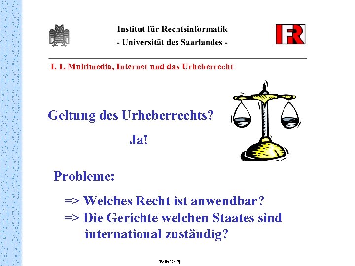 I. 1. Multimedia, Internet und das Urheberrecht Geltung des Urheberrechts? Ja! Probleme: => Welches
