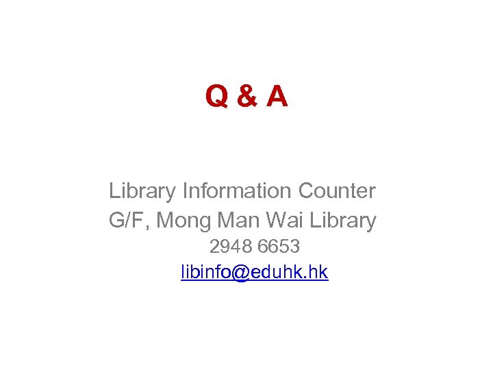 Q&A Library Information Counter G/F, Mong Man Wai Library 2948 6653 libinfo@eduhk. hk 