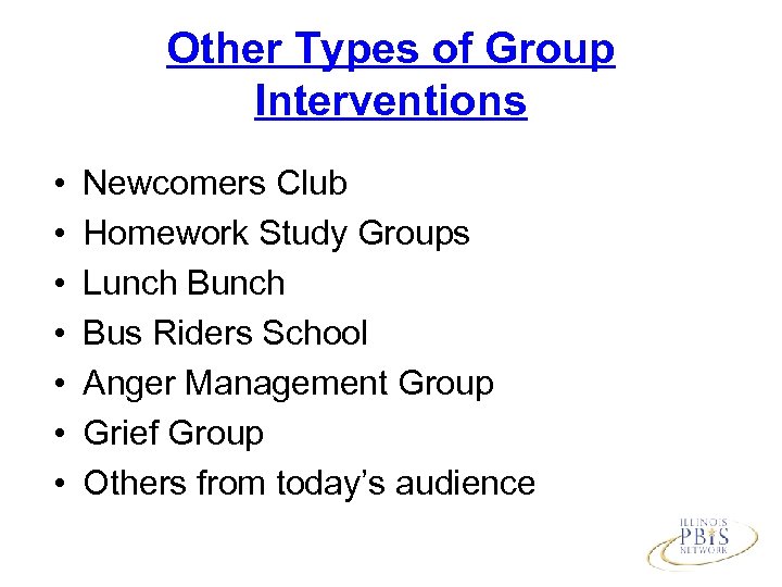 Other Types of Group Interventions • • Newcomers Club Homework Study Groups Lunch Bus