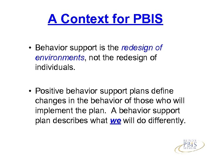 A Context for PBIS • Behavior support is the redesign of environments, not the