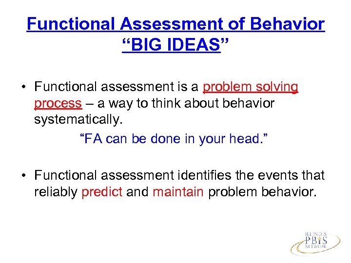 Functional Assessment of Behavior “BIG IDEAS” • Functional assessment is a problem solving process