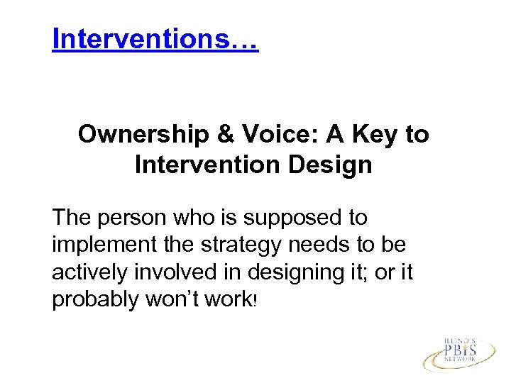 Interventions… Ownership & Voice: A Key to Intervention Design The person who is supposed