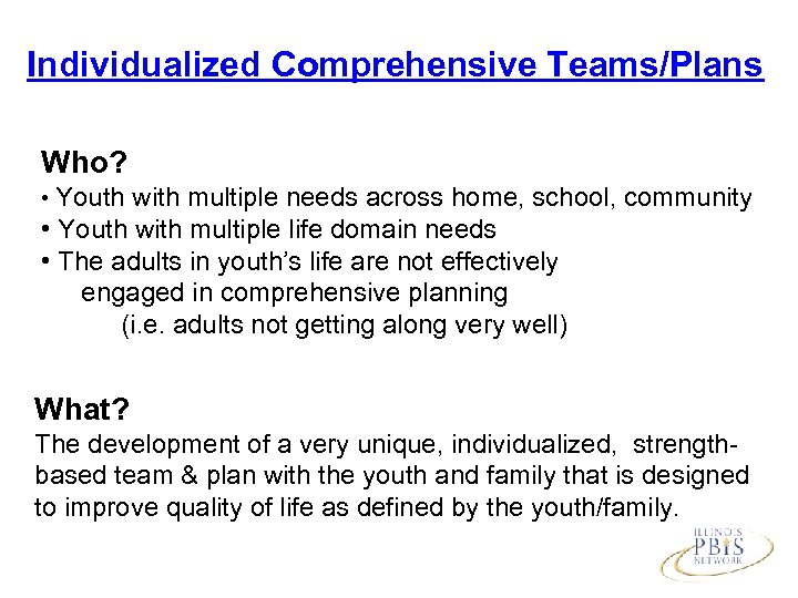 Individualized Comprehensive Teams/Plans Who? • Youth with multiple needs across home, school, community •