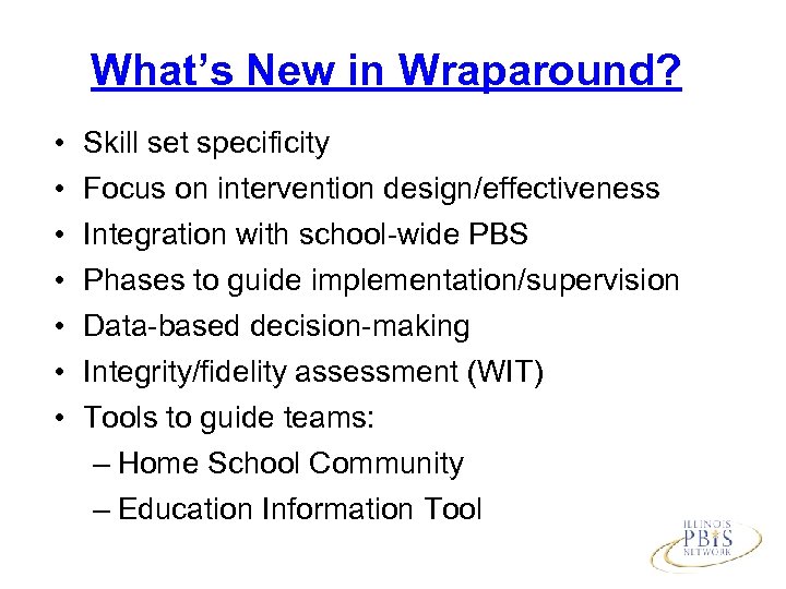 What’s New in Wraparound? • • Skill set specificity Focus on intervention design/effectiveness Integration