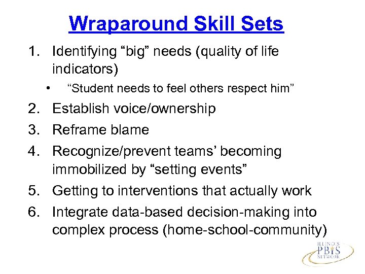 Wraparound Skill Sets 1. Identifying “big” needs (quality of life indicators) • “Student needs