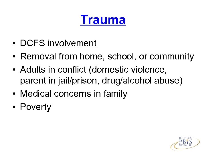 Trauma • DCFS involvement • Removal from home, school, or community • Adults in