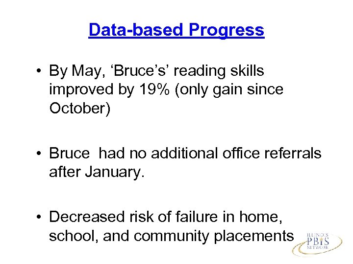 Data-based Progress • By May, ‘Bruce’s’ reading skills improved by 19% (only gain since