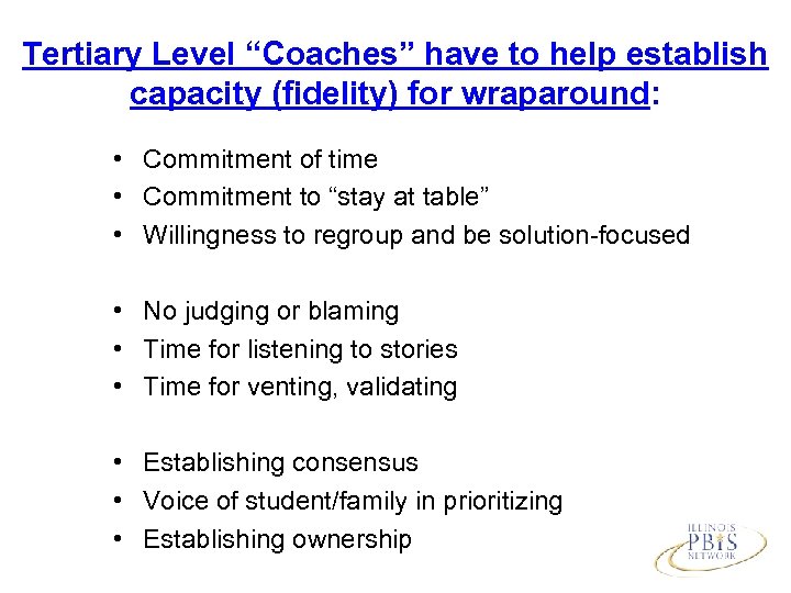 Tertiary Level “Coaches” have to help establish capacity (fidelity) for wraparound: • Commitment of