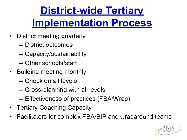 District-wide Tertiary Implementation Process • District meeting quarterly – District outcomes – Capacity/sustainability –