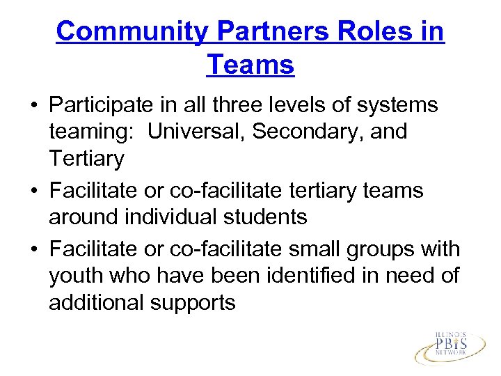 Community Partners Roles in Teams • Participate in all three levels of systems teaming: