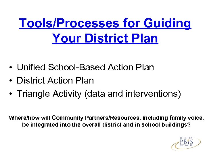 Tools/Processes for Guiding Your District Plan • Unified School-Based Action Plan • District Action