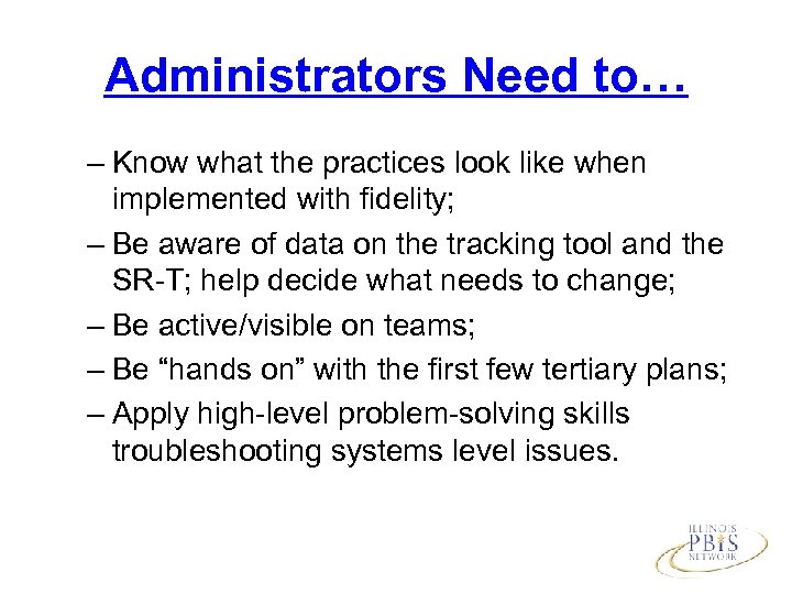 Administrators Need to… – Know what the practices look like when implemented with fidelity;