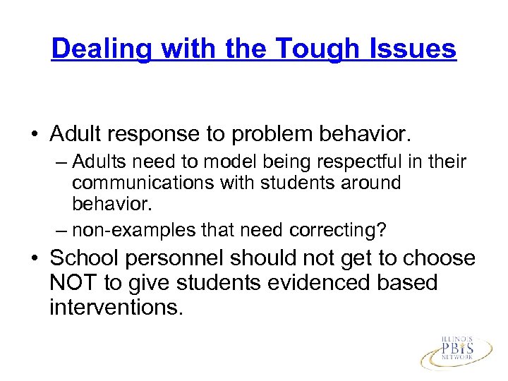 Dealing with the Tough Issues • Adult response to problem behavior. – Adults need