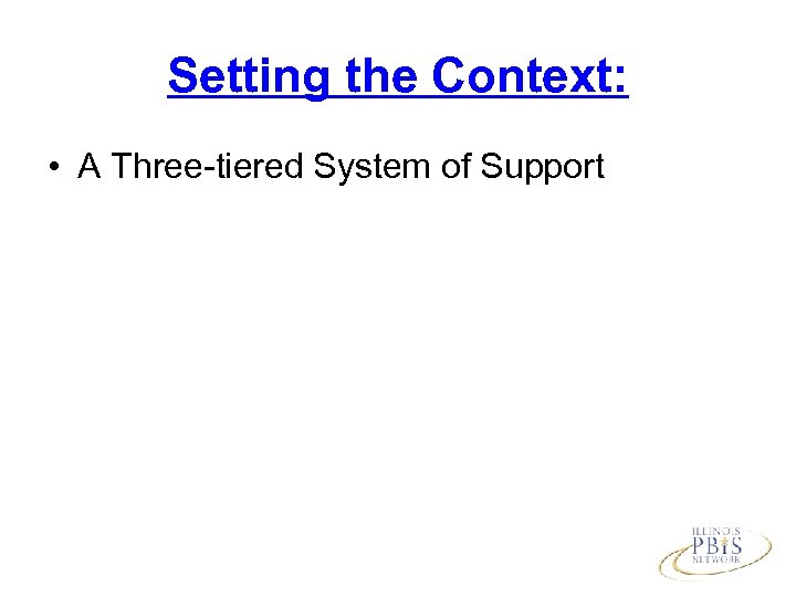 Setting the Context: • A Three-tiered System of Support 