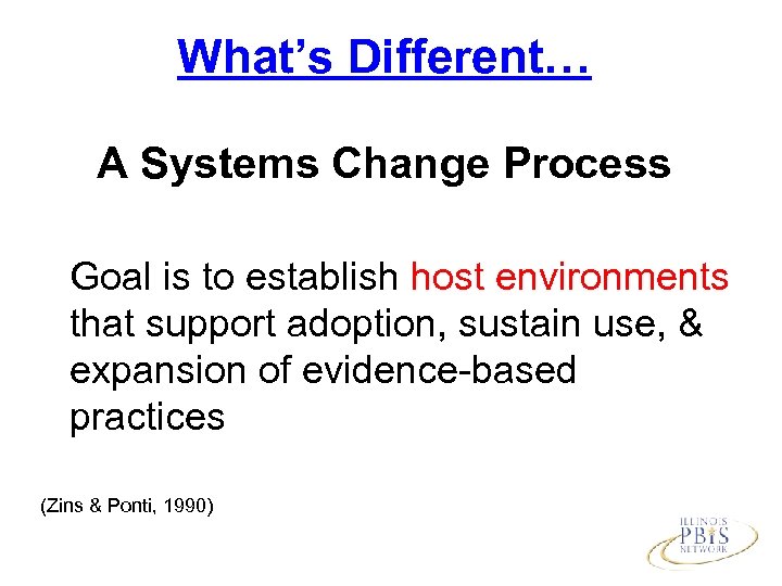 What’s Different… A Systems Change Process Goal is to establish host environments that support