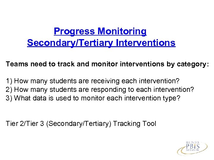 Progress Monitoring Secondary/Tertiary Interventions Teams need to track and monitor interventions by category: 1)