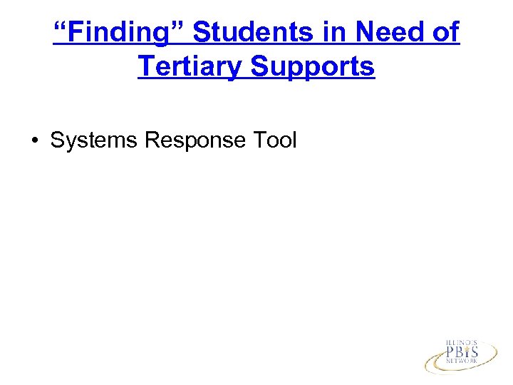 “Finding” Students in Need of Tertiary Supports • Systems Response Tool 
