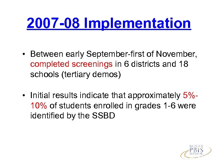 2007 -08 Implementation • Between early September-first of November, completed screenings in 6 districts