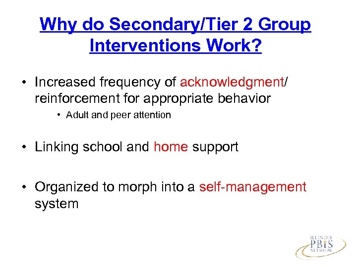 Why do Secondary/Tier 2 Group Interventions Work? • Increased frequency of acknowledgment/ reinforcement for