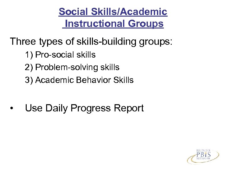 Social Skills/Academic Instructional Groups Three types of skills-building groups: 1) Pro-social skills 2) Problem-solving