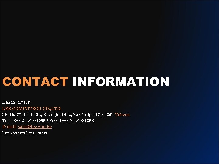 CONTACT INFORMATION Headquarters LEX COMPUTECH CO. , LTD 3 F, No. 77, Li De