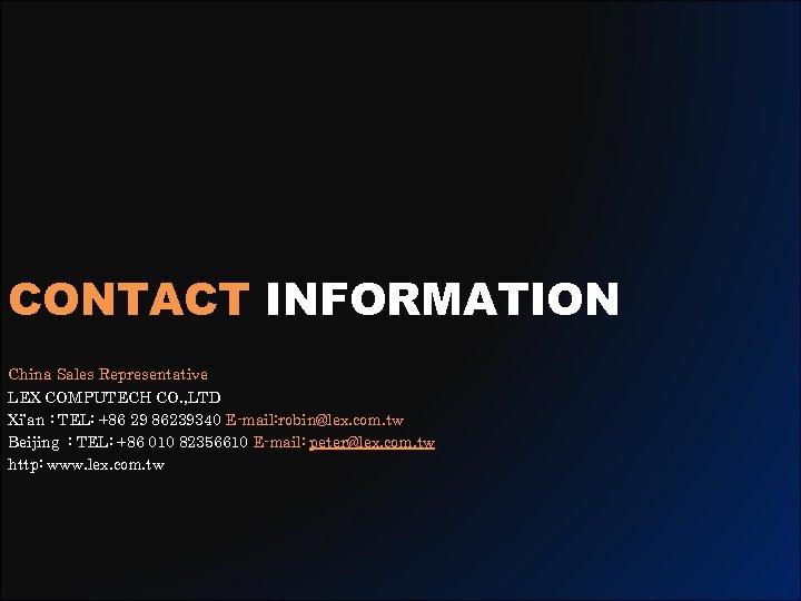 CONTACT INFORMATION China Sales Representative LEX COMPUTECH CO. , LTD Xi’an : TEL: +86