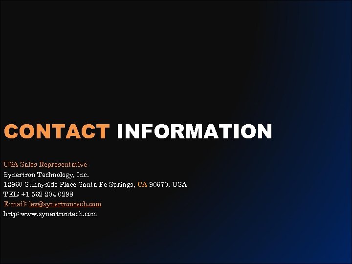 CONTACT INFORMATION USA Sales Representative Synertron Technology, Inc. 12960 Sunnyside Place Santa Fe Springs,