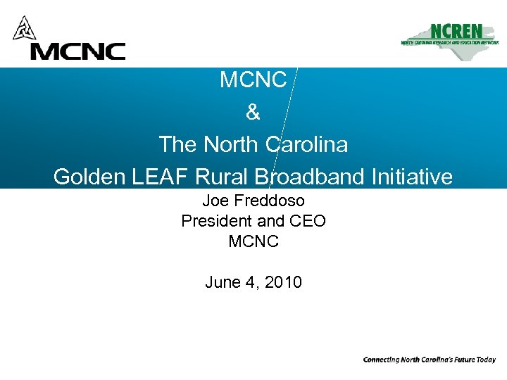 MCNC & The North Carolina Golden LEAF Rural Broadband Initiative Joe Freddoso President and