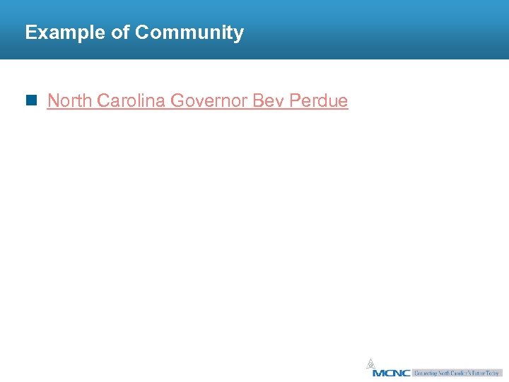 Example of Community n North Carolina Governor Bev Perdue 