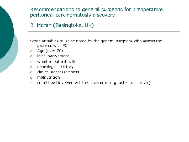 Recommendations to general surgeons for preoperative peritoneal carcinomatosis discovery B. Moran (Basingtoke, UK) Some