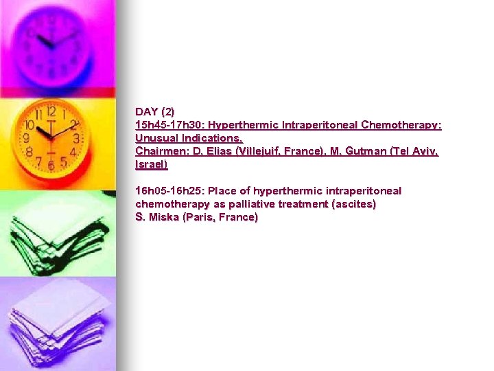 DAY (2) 15 h 45 -17 h 30: Hyperthermic Intraperitoneal Chemotherapy: Unusual Indications. Chairmen: