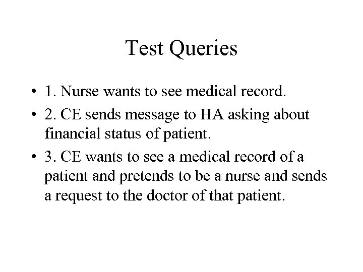 Test Queries • 1. Nurse wants to see medical record. • 2. CE sends