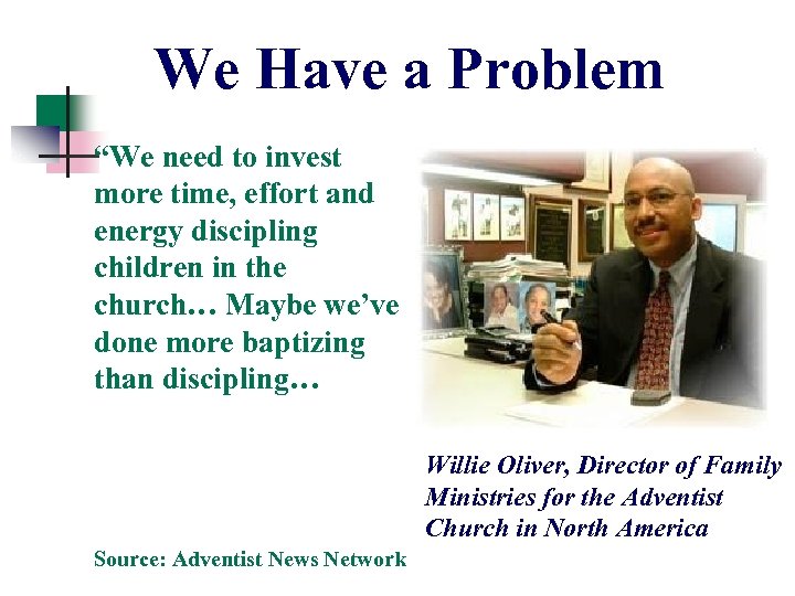 We Have a Problem “We need to invest more time, effort and energy discipling