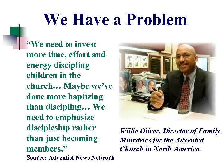 We Have a Problem “We need to invest more time, effort and energy discipling