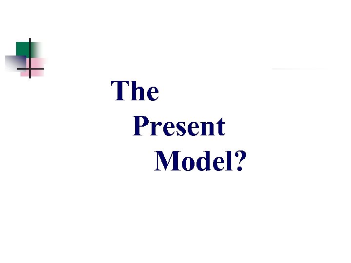 The Present Model? 