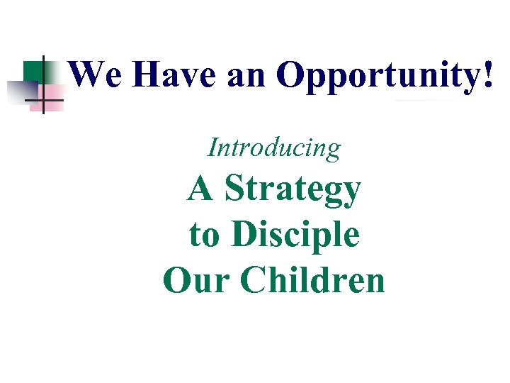 We Have an Opportunity! Introducing A Strategy to Disciple Our Children 