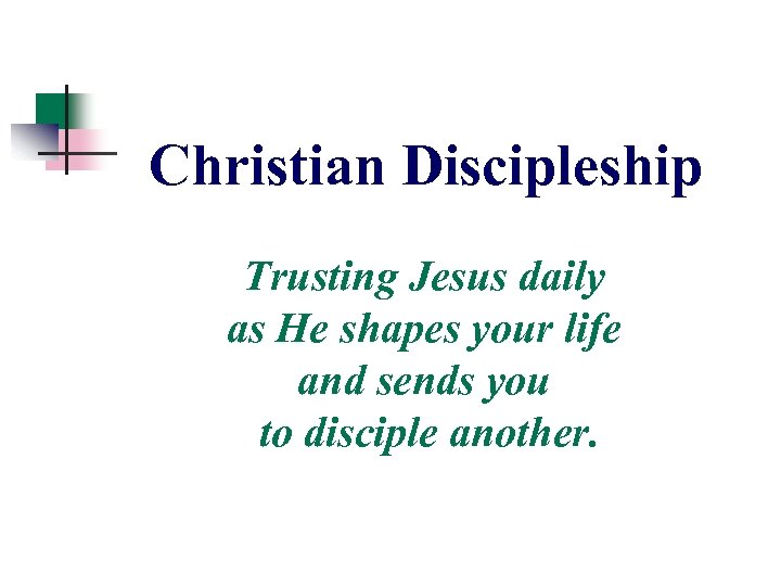 Christian Discipleship Trusting Jesus daily as He shapes your life and sends you to