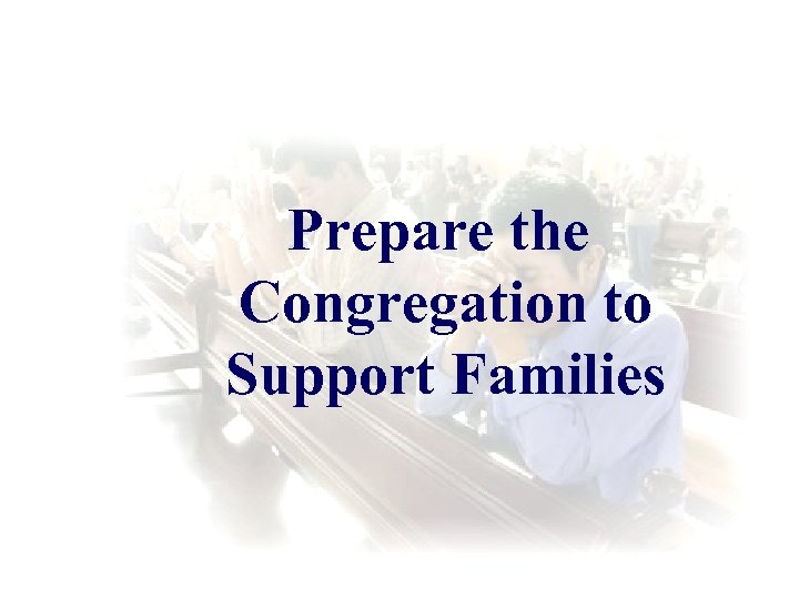 Prepare the Congregation to Support Families 