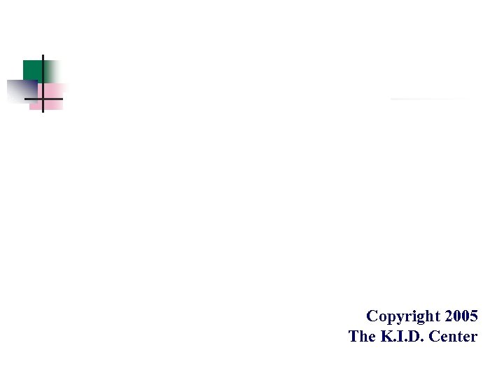 Copyright 2005 The K. I. D. Center 