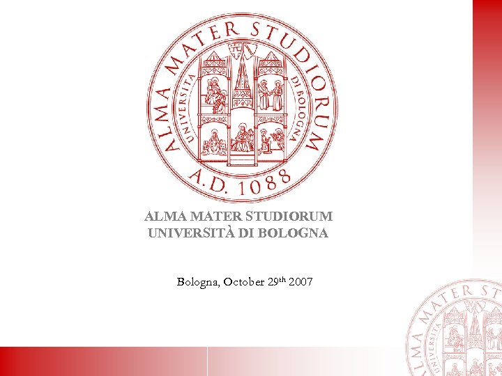 ALMA MATER STUDIORUM UNIVERSITÀ DI BOLOGNA Bologna, October 29 th 2007 
