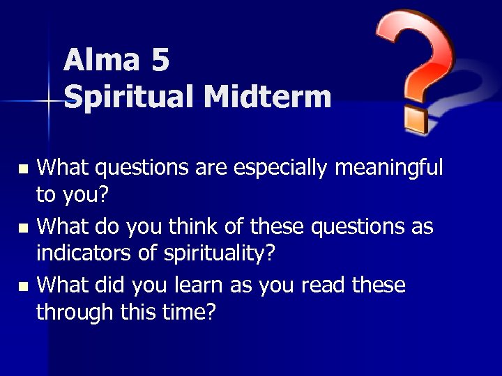 Alma 5 Spiritual Midterm What questions are especially meaningful to you? n What do