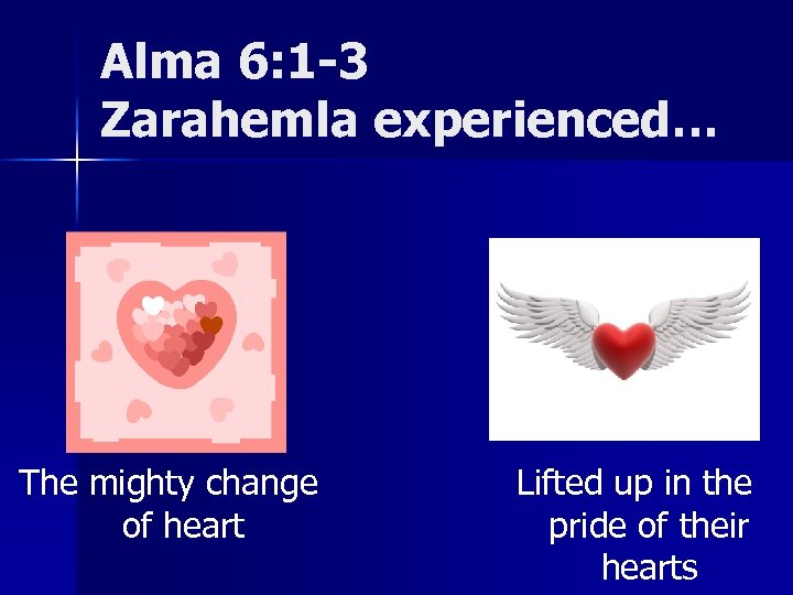 Alma 6: 1 -3 Zarahemla experienced… The mighty change of heart Lifted up in