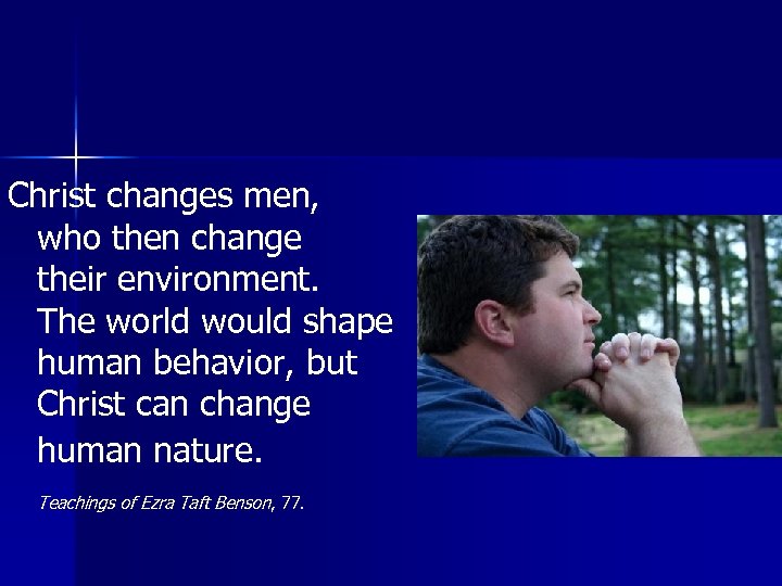 Christ changes men, who then change their environment. The world would shape human behavior,